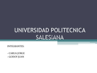 UNIVERSIDAD POLITECNICA SALESIANA DISEÑO DE REDES INTEGRANTES: - CARUA JORGE - GODOY JUAN 