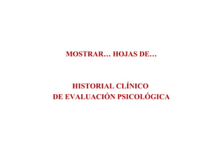 MOSTRAR… HOJAS DE… HISTORIAL CLÍNICO  DE EVALUACIÓN PSICOLÓGICA 