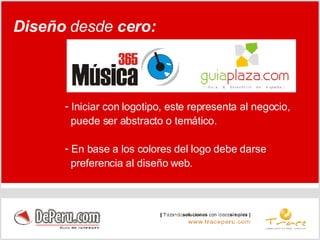 Iniciar con logotipo, este representa al negocio,  puede ser abstracto o temático. En base a los colores del logo debe darse  preferencia al diseño web. Diseño  desde  cero: 