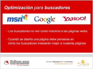 Los buscadores no ven como nosotros a las páginas webs. Cuando se diseña una página debe pensarse en  cómo los buscadores indexarán mejor a nuestras páginas  Optimización  para  buscadores 