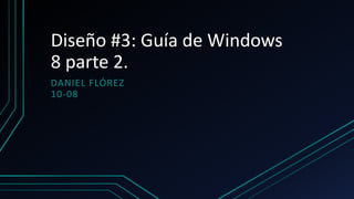 Diseño #3: Guía de Windows
8 parte 2.
DANIEL FLÓREZ
10-08
 