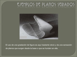 El uso de una gradación de figura es aquí bastante obvio y da una sensación
de planos que surgen desde la base o que se hunden en ella.
 