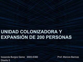 UNIDAD COLONIZADORA Y
EXPANSIÓN DE 200 PERSONAS



Issaanés Burgos Gerez 2005-6366   Prof. Marcos Barinas
Diseño 5
 