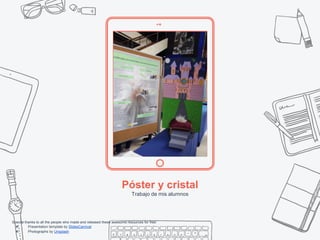 Place your screenshot here
Póster y cristal
Trabajo de mis alumnos
Special thanks to all the people who made and released these awesome resources for free:
✖ Presentation template by SlidesCarnival
✖ Photographs by Unsplash
 