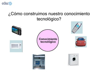 ¿Cómo construimos nuestro conocimiento
            tecnológico?
 