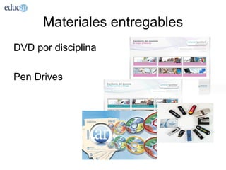 Materiales entregables
DVD por disciplina

Pen Drives
 