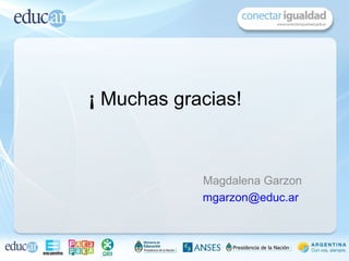 ¡ Muchas gracias!



            Magdalena Garzon
            mgarzon@educ.ar
 