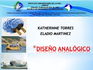 *DISEÑO ANALÓGICO
KATHERINNE TORRES
ELADIO MARTINEZ
 