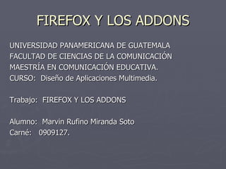 FIREFOX Y LOS ADDONS ,[object Object],[object Object],[object Object],[object Object],[object Object],[object Object],[object Object]