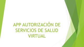 APP
AUTORIZACIÓN DE
SERVICIOS DE SALUD
 