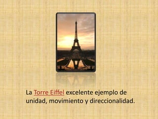 La Torre Eiffel excelente ejemplo de unidad, movimiento y direccionalidad.<br />
