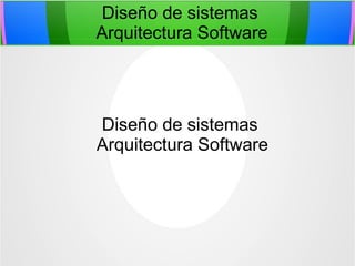 Diseño de sistemas
Arquitectura Software

Diseño de sistemas
Arquitectura Software

 