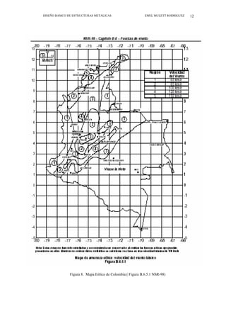 DISEÑO BASICO DE ESTRUCTURAS METALICAS EMEL MULETT RODRIGUEZ 12
Figura 8. Mapa Eólico de Colombia ( Figura B.6.5.1 NSR-98)
 