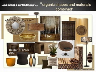 “organic shapes and materials
combined”

Text

DESIGN TRENDS
2013

 
