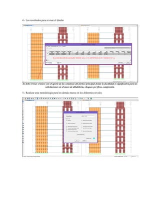 4.- Los resultados para revisar el diseño
Se debe revisar el muro con el aporte de las columnas del pórtico principal donde la ductilidad es significativa para las
solicitaciones en el muro de albañilería, chequeo por flexo-compresión.
5.- Realizar esta metodología para los demás muros en los diferentes niveles
 