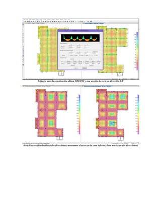 Esfuerzo para la combinación ultima UDCON2 y una sección de corte en dirección Y-Y
Area de acero distribuido en dos direcciones; mostramos el acero en la zona inferior, (losa maciza en dos direcciones)
 