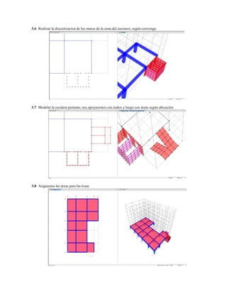 3.6 Realizar la discretizacion de los muros de la zona del ascensor, según convenga
3.7 Modelar la escalera portante, nos apoyaremos con nudos y luego con áreas según ubicación
3.8 Asignamos las áreas para las losas
 