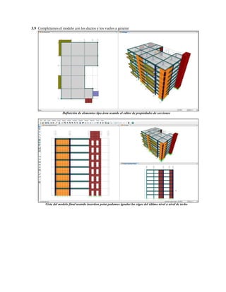 3.9 Completamos el modelo con los ductos y los vuelos a generar
Definición de elementos tipo área usando el editor de propiedades de secciones
Vista del modelo final usando insertion point podemos igualar las vigas del último nivel a nivel de techo
 