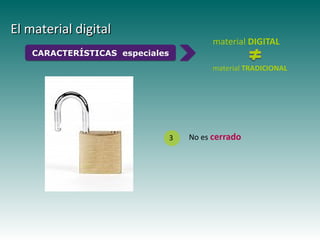 El material digital
                                          material DIGITAL
    CARACTERÍSTICAS especiales
                                          material TRADICIONAL




                                 3   No es cerrado
        Haga clic para modificar el estilo de
                subtítulo del patrón
 