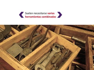 Algunas herramientas básicas

           Suelen necesitarse varias
           herramientas combinadas
 