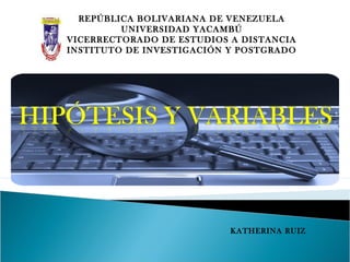REPÚBLICA BOLIVARIANA DE VENEZUELA
UNIVERSIDAD YACAMBÚ
VICERRECTORADO DE ESTUDIOS A DISTANCIA
INSTITUTO DE INVESTIGACIÓN Y POSTGRADO

KATHERINA RUIZ

 