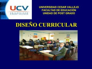 DISEÑO CURRICULARDISEÑO CURRICULAR
UNIVERSIDAD CESAR VALLEJO
FACULTAD DE EDUCACIÓN
UNIDAD DE POST GRADO
 