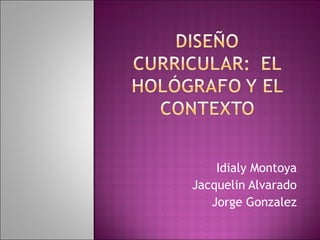 Idialy Montoya Jacquelin Alvarado Jorge Gonzalez 