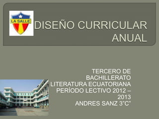 TERCERO DE
          BACHILLERATO
LITERATURA ECUATORIANA
  PERÍODO LECTIVO 2012 –
                    2013
       ANDRES SANZ 3”C”
 