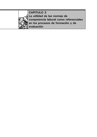 CAPITULO 3
La utilidad de las normas de
competencia laboral como referenciales
en los procesos de formación y de
evaluación
 