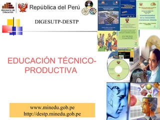 EDUCACIÓN TÉCNICO-PRODUCTIVA  www.minedu.gob.pe http://destp.minedu.gob.pe DIGESUTP-DESTP 