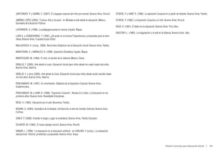 JARITONSKY, P. y GIANNI, C. (2007): El Lenguaje corporal del niño pre-escolar, Buenos Aires, Ricordi.     STOKOE, P. y HARF, R. (1986): La expresión Corporal en el jardín de Infantes, Buenos Aires, Paidós.

JIMÉNEZ LÓPEZ (2003): “Cultura, Arte y Escuela”, en Miradas al arte desde la educación, México,           STOKOE, P. (1982): La Expresión Corporal y el niño, Buenos Aires, Ricordi.
Secretaría de Educación Pública.
                                                                                                          VEGA, R. (1981): El teatro en la educación, Buenos Aires, Plus Ultra.
LAFERRIERE, G. (1998): La pedagogía puesta en escena, España, Ñaque.
                                                                                                          VIGOTSKY, L. (1982): La imaginación y el arte en la Infancia, Buenos Aires, Akal.
LURA A. y USANDIVARAS, T. (1992): ¿De quién es la música? Experiencias y propuestas para la ense-
ñanza, Buenos Aires, Coqueta Grupo Editor.

MALAJOVICH, A. (comp., 2000): Recorridos Didácticos de la Educación Inicial. Buenos Aires, Paidós.

MANTOVANI, A. y MORALES, R. (1999): Expresión Dramática, España, Ñaque.

MONTESSORI, M. (1984): El niño, el secreto de la infancia, México, Diana.

ORIGLIO, F. (2005): Arte desde la cuna. Educación Inicial para niños desde los cuatro hasta seis años,
Buenos Aires, Nazhira.

ORIGLIO, F. y otros (2005): Arte desde la Cuna. Educación Inicial para niños desde recién nacidos hasta
los tres años, Buenos Aires, Nazhira.

PENCHANSKY, M. (1997): En movimiento. Didáctica de la Expresión Corporal. Buenos Aires,
Sudamericana.

PENCHANSKY, M. y HARF, R. (1998): “Expresión Corporal”, Revista 0 a 5 años. La Educación en los
primeros años, Buenos Aires, Novedades Educativas.

READ, H. (1982): Educación por el arte, Barcelona, Paidós,

RODARI, G. (2004): Gramática de la fantasía. Introducción al arte de inventar historias, Buenos Aires,
Colihue.

SARLÉ, P. (2006): Enseñar el juego y jugar la enseñanza, Buenos Aires, Paidós Educador.

SCHAFER, M. (1985): El nuevo paisaje sonoro, Buenos Aires, Ricordi

SINGER, L. (1999): “La evaluación en la educación artística”, en CARLINO, F. (comp.): La evaluación
educacional. Historia, problemas y propuestas. Buenos Aires, Aique.



                                                                                                                                                                Diseño Curricular para Educación Inicial  |  129
 
