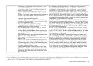 Experimentación de las posibilidades personales para traccionar y empujar,                           En el abordaje de las diferentes habilidades se ha de considerar como lógica constante en las
                                    con un compañero o en forma grupal.                                                                  propuestas de enseñanza, la aplicación del principio de la variabilidad ya que al no ser una etapa
                                    Experimentación de apoyos y rolidos en forma global con y sin ayuda del                              evolutiva para fijar conductas episódicas, lo más recomendable es que ante una misma clase de
                                    docente, equilibrio sobre las manos.                                                                 movimiento se varíen lo más posible sus parámetros específicos36, por ejemplo: las situaciones
                                    Exploración de las diferentes formas de equilibrio y reequilibrios, variando                         motrices que incluyan diferentes formas de saltar un obstáculo, deberían ser superiores a situaciones
                                    apoyos.                                                                                              motrices de repetición de una misma forma. Así, en el salto, se debería proponer variar el pie de
                                    Exploración y descubrimiento de las habilidades motrices no locomotivas, en                          pique –con uno con dos– variar la altura del obstáculo, la forma, la distancia, las diferentes maneras
                                    situaciones de comunicación con gestos, mímicas y representaciones.                                  de caer, etcétera; esto propiciará que el niño mejore la calidad de la habilidad global en el contexto de
                                                                                                                                         diferentes parámetros témporo-espacio-objetales, ya que esta, sí es una etapa fértil para organizar el
                                    3.Habilidades motoras básicas de tipo manipulativo                                                   cuerpo en relación a las mencionadas nociones estructurales37.
                                    Exploración de diferentes formas de lanzamiento de diversos objetos –con                             Se entiende que en el mismo proceso de construcción de las habilidades motrices, ciertamente se
                                    una y dos manos– y su experimentación a direcciones y punterías, a blancos                           desarrollan de manera directa las capacidades coordinativas y de manera indirecta se estarán estimu-
                                    fijos y móviles y a distancias variables.                                                            lando las capacidades condicionales de acuerdo a su etapa sensible. En relación a éstas, el contenido
                                    Impulsos con golpes: cuerpo-objeto, cuerpo-objeto-objeto.                                            a ser aprendido por los niños, solo será el de registrar y conocer los movimientos que sustentan las
                                    Pase de distintos elementos –con una o dos manos– a un compañero que se                              diferentes capacidades, por ejemplo: los movimientos fuertes son porque tengo fuerza, los amplios
                                    encuentra en posición estática, variando las distancias.                                             son porque mi cuerpo tiene flexibilidad, etc.
                                    Iniciación en distintas formas de recepción de un objeto: con dos manos,                             Al ser esta una etapa de plena expansión de sus posibilidades motrices en el espacio circundante,
                                    contra el cuerpo, alejándose del cuerpo.                                                             se deberá tener especial cuidado en el despliegue que los niños hacen de su cuerpo en relación al
                                    Exploración del pique sucesivo de una pelota con una o dos manos (rebote).                           mundo físico y el de los otros; así, las tareas organizativas en este sentido deben estar bien cuidadas
                                    Iniciación en el traslado de objetos empujados con los pies y/o con otras                            evitando cualquier experiencia negativa que vaya a afectar el fuerte proceso enmancipatorio que los
                                    partes del cuerpo.                                                                                   niños comienzan a vivir en la sala de cuatro.
                                    Iniciación en la coordinación de algunas habilidades combinadas en cadena                            Poner a los niños intencionalmente en situación de resolución y desafíos para que vayan desple-
                                    de dos: correr y lanzar; lanzar y recibir, etcétera.                                                 gando sus habilidades y construyendo así, progresivamente su espacialidad, su temporalidad y la
                                    Utilización progresiva de las habilidades motoras en los requerimientos de las                       apropiación del objeto. Es a partir del propio cuerpo que el niño va reconociendo el afuera, por ello
                                    tareas y los juegos.                                                                                 será de vital importancia articular la propuesta con los contenidos del primer eje, referenciando
                                    Exploración y descubrimiento de las habilidades motrices manipulativas, en                           la percepción del propio cuerpo con el reconocimiento paulatino del entorno. Así, los niños irán
                                    situaciones de comunicación con gestos, mímicas y representaciones.                                  progresando en las asociaciones de las relaciones de tiempo y distancia respecto de sí mismos, de
                                    Las prácticas ludomotrices en relación a su entorno espacio-témporo-objetal.                         los otros y los objetos (arriba, abajo, adentro-afuera, delante de, detrás de, cerca-lejos, alrededor,
                                    Exploración y modificación del espacio total y parcial en tareas individuales y                      encima, debajo, enfrente, ahora, ya, antes, después de, al mismo tiempo que, a un lado, etcétera).
                                    con los otros. Construcción de espacios de juego;                                                    En este sentido se advertirán situaciones tales como: lanzamos una pelotita y embocamos adentro
                                    Exploración de las posibilidades de juego y acciones motrices con los ele-                           del aro, caminamos por afuera de la ronda, salimos corriendo y llegamos los dos juntos, jugamos
                                    mentos del espacio físico (líneas, marcas, paredes, bancos, sillas, etcétera);                       con el compañero que tenemos enfrente, nos ponemos a un lado de la soga, etcétera.
                                    Observación y percepción de las relaciones espaciales y temporales en las
                                    propias acciones (arriba- abajo, adentro-afuera, cerca-lejos, antes, después,
                                    rápido, lento, etcétera)



36	 Se quiere significar que en esta etapa del cuerpo percibido, no es una fase de ajuste de los parámetros motrices episódicos a cada situación (por ejemplo, el modo de poner las manos en cada episodio de recepción de una pelota), sino más bien de desarrollo de
    estructuras de “clases de movimientos” (formas de combinar la postura corporal con la acción de brazos y piernas, por ejemplo) adaptadas a las situaciones. GÓMEZ (2000).
37	 Véase RUIZ PÉREZ, L. M. (1994): Deporte y Aprendizaje. Procesos de adquisición y desarrollo de habilidades, Madrid, Aprendizaje Visor.

                                                                                                                                                                                                         Diseño Curricular para Educación Inicial  |  137
 