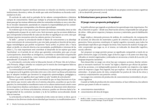 La articulación requiere movilizar procesos: en relación con diseños curriculares,       na, gradual y progresivamente en la medida de sus propias construcciones cognitivas
instituciones, docentes y niños, de modo que cada nivel fortalezca su fecunda conti-         y de su desarrollo personal y social.
nuidad en el otro.
    El currículo de cada nivel es portador de los saberes correspondientes a distintos       6. Orientaciones para pensar la enseñanza
campos de conocimiento. Habrá que trabajar la articulación directamente desde las
áreas para que las mutuas referencias sobre los contenidos incluidos en uno y otro dise-         El juego como propuesta pedagógica2
ño se vinculen claramente, asumiendo en conjunto la responsabilidad por los conteni-
dos curriculares que correspondan a los diversos aprendizajes.                                   Se podría afirmar que jugando se producen los aprendizajes más importantes. Por
    Es evidente que en los casos en que se traten los mismos contenidos, éstos se irán       ello, el docente es quien -desde una observación atenta y responsable de cada grupo
complejizando al pasar de un nivel a otro. Será necesario que las acciones didácticas        de niños- debe prever espacios y tiempos, recursos y materiales, para la habilitación
que correspondan al desarrollo de cada uno de ellos no signifiquen un corte, sino que        del juego.
incluyan puentes necesarios entre los saberes previos y los nuevos.                              Jugar implica y demanda procesos de análisis, de combinación, de comparación
    Se debe “... pensar la articulación desde el objeto de conocimiento y su abordaje        de acciones, de selección de materiales a partir de criterios y de producción de ar-
como instrumento de comunicación y, por otro lado, pensarla en función de las estra-         gumentos. Estos procesos constituyen el capital cognitivo necesario para todos los
tegias metodológicas que podrán recuperarse ‘hacia arriba’, en primer año, o ‘hacia          aprendizajes específicos que integran las áreas. Esta manera de analizar el juego per-
abajo’, en Jardín, en relación directa a las necesidades, posibilidades e intereses de los   mite comprender que jugar es, en sí mismo, un indicador de desarrollo cognitivo,
niños (...) Lo más importante será contribuir al desarrollo de los sujetos que están         social y afectivo.
‘haciéndose’, en el sentido de ser niños que aprenden contenidos, pero que a la par              Así, proponer un juego permite pensar un significado compartido a través de un
y principalmente, desarrollan su inteligencia, consolidan su identidad conquistando          guión interactivo. Jugar a la familia, jugar al doctor, jugar a ir de paseo son ideas (sig-
su autonomía y su autoestima, como motores primordiales para animarse a seguir               nificados en mente) organizadas y ordenadas en secuencias a través de la acción y el
aprendiendo”. (Cortando, P. 1996).                                                           lenguaje (esquema narrativo).
    La articulación curricular entre la Educación Inicial y el Primer Año de la Educa-           Para desarrollar un juego con otros hay que comparar acciones, diseñar estrate-
ción Primaria, obliga a abordar en conjunto por lo menos dos interrogantes básicos:          gias; es necesario mantener “en mente” las reglas y objetivos que ofician de paráme-
¿qué se enseña? y ¿por qué?                                                                  tro de las acciones, y es indispensable ponerse de acuerdo con respecto a las reglas
    La continuidad en los enfoques de la enseñanza y el aprendizaje pueden garantizar        antes de empezar a jugar. Para lograrlo, hay que explicar -de tal modo que los otros
la congruencia de la gestión curricular entre uno y otro nivel. Las líneas articulatorias    entiendan- el propio punto de vista, comprender los puntos de vista de los otros y
que se adopten tendrán que favorecer la integración epistemológica, pedagógica y             construir conjuntamente una posición común.
didáctica, lo que no significa decir que habrá un solo “modelo de articulación”.                 Los juegos son contextos de producción de conocimientos (contenidos) y de pro-
    Tienen que existir acuerdos sobre la necesidad de que no haya fracturas en el pa-        cesos cognitivos.
saje interno que recorre cada niño en el sistema educativo, acuerdos en que la inte-             Cuando se habla de producción de conocimientos, se hace referencia a los saberes
gración y la continuidad se manifiesten tanto en la cultura institucional común como         previos que posee el niño en cuanto a:
en los respectivos diseños curriculares y en el sistema de relaciones entre directivos-
docentes-niños. Las formas articulatorias, entonces, pueden ser diversas dada la he-         ■■ conocimientos matemáticos
terogeneidad de los contextos escolares y la de los ámbitos socioculturales donde            ■■ conocimientos del área de lengua
ellos se insertan.
    La articulación se facilita si se comprende al niño como ser único; es decir, que es
                                                                                             2	 VALIÑO, G. (2007): “El juego en la infancia y en el nivel inicial” en Encuentro Regional de Educación Inicial. Año 2006, Minis-
el mismo en los diversos niveles de escolaridad que transita y va modificándose inter-          terio de Educación, Ciencia y Tecnología. Circular Nº 05/2007.

20  |  Diseño Curricular para Educación Inicial
 