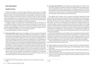 Área: Matemática                                                                                                      ■■ Las situaciones didácticas construidas intencionalmente por el docente con el
                                                                                                                             fin de hacer adquirir a los niños un saber determinado, deben estar dadas en gra-
    Fundamentación                                                                                                           do de complejidad creciente, que se ponen de manifiesto con el uso de las varia-
                                                                                                                             bles didácticas en las situaciones planteadas. Las variables didácticas son modi-
   El Jardín de Infantes es el primer espacio donde los niños inician un recorrido                                           ficaciones que realiza el docente10 a una propuesta logrando de este modo hacer
que los acercará a diversos campos del saber. Si bien el grado de formalización al que                                       que evolucione el conocimiento por parte de los niños.
pueden acceder es muy elemental, ellos irán construyendo el sentido de los conoci-
mientos a lo largo de su trayectoria escolar. Es a partir de él que los niños orientarán                                      Esto significa que el trabajo con la resolución de problemas matemáticos exige
sus acciones para conocer y comprender cómo es y cómo funciona el mundo que los                                           una mediación educativa que considere los tiempos requeridos por los niños para re-
rodea. En tal sentido, el conocimiento matemático es una herramienta básica para la                                       flexionar, organizar, representar, decidir sus acciones, justificarlas y buscar estrategias
comprensión y manejo de la realidad en la que deben insertarse.                                                           personales de solución, comentar y explicar las acciones vinculadas a la resolución.
   Al ingresar al Jardín, los niños poseen una diversidad de saberes vinculados con                                       Ello implica que el docente identifique los procedimientos y representaciones que
sus realidades cotidianas. Desde los primeros años, construyen conocimientos rela-                                        realizan los grupos, tenga una actitud de apoyo, observe las actividades e intervenga
cionados con los números, el espacio que los rodea y las medidas; pero le cabe a la                                       para hacer evolucionar los conocimientos cuando los niños lo requieran. Los proble-
escuela la responsabilidad de construir las condiciones para que los amplíen, profun-                                     mas que se seleccionen para el trabajo en la sala de clase deben dar oportunidad a la
dicen y extiendan más allá de sus casas y del entorno familiar.                                                           anticipación, a la imaginación, a la representación, a la manipulación de objetos (el
   En las Salas de Jardín se tendrá en cuenta que:                                                                        recurso para el trabajo en el aula debe estar disponible al alcance de los niños) como
                                                                                                                          apoyo al razonamiento.
■■ Hacer matemática significa resolver problemas; es decir, construir el sentido del                                          Será entonces el juego la situación problema que en la Educación Inicial oriente la
   conocimiento matemático (Brousseau, 1983) que ha sido elaborado a lo largo de                                          labor docente promoviendo la interacción entre lo individual y lo social. Por lo tanto,
   la historia de la humanidad. De la misma manera, se entiende que los problemas                                         si el juego es entendido como un producto de la cultura, a jugar se aprende, y, en este
   son situaciones que forjan obstáculos a vencer, que generan la búsqueda de una                                         sentido, se recupera el valor intrínseco que tiene para el desarrollo de las representa-
   solución, forzando así la puesta en juego de los saberes previos, y mostrándolos al                                    ciones, de la imaginación, de la comunicación y de la comprensión de la realidad.
   mismo tiempo insuficientes. Será entonces la escuela el lugar en donde los conoci-                                         Desde la perspectiva de la enseñanza, es importante su presencia en las activida-
   mientos se recreen, y en este período la actividad fundamental para el aprendizaje                                     des a través de sus distintas formas como:
   es el juego. Este debe provocar desafíos y permitir la utilización de diferentes pro-
   cedimientos o formas espontáneas y personales de representaciones que mues-                                            ■■ Juegos simbólicos que se desarrollan en el espacio de la sala y en espacios abiertos.
   tren el razonamiento que elaboran los niños, al realizar la socialización del juego.                                   ■■ Juegos tradicionales (saltar a la piola, jugar a la escondida, jugar con los aros, jugar
■■ El sentido de un concepto (Vergnaud, 1991), son las situaciones9 que dan sen-                                             al bowling)
   tido a un conocimiento matemático. Por ejemplo, en el sentido de la adición, se                                        ■■ Juegos de construcción (mecano, ladrillos de plástico, rompecabezas bidimensio-
   requiere que el docente distinga conceptualmente los objetos de conocimiento                                              nales y tridimensionales)
   de sus propias representaciones, y reconozca las que utilizan los niños, como una                                      ■■ Juegos del mensaje (se separa a los integrantes de la mesas en dos grupos, uno será
   manera de entender los conocimientos que construyen.                                                                      el emisor otro el receptor, para trabajar los distintos sentidos de la suma y de los
                                                                                                                             problemas espaciales).


9	 En PANIZZA, M. (comp., 2003). Enseñar matemática en el Nivel Inicial y Primer Ciclo de la EGB, Buenos. Aires, Paidós
   Educador.                                                                                                              10	 Idem.

56  |  Diseño Curricular para Educación Inicial
 