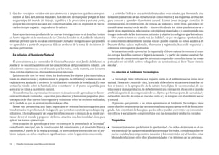 2.	 Que los conceptos sociales son más abstractos e imprecisos que los correspon-              La actividad lúdica es una actividad natural en estas edades, que favorece la ela-
    dientes al Área de Ciencias Naturales. Son difíciles de manipular porque el niño       boración y desarrollo de las estructuras de conocimiento y sus esquemas de relación
    no participa del mundo del trabajo, la política o la producción y por otra parte,      para conocer y aprender el ambiente natural. Existen áreas de juego, como las de
    porque los conceptos sociales son contextualizados, esto es, dependen de las va-       dramatización, de construcción, de ciencia, de biblioteca, entre otras, que deben ser
    riables tiempo, espacio y su producto, la cultura.                                     consideradas escenarios de acción – interacción donde los niños puedan situarse a
                                                                                           partir de su experiencia, relacionarse con objetos y materiales e ir construyendo una
   Estas apreciaciones, producto de las nuevas investigaciones en el área, han tenido      imagen ordenada de los fenómenos naturales y objetos tecnológicos que los rodean.
un fuerte impacto en la enseñanza de las Ciencias Sociales en el Jardín de Infantes y          Otro punto a tener en cuenta son las “salidas”, ya que en algunas oportunidades
deberían permitir que lo social se constituya en portador de significados que pueden       el conocimiento del ambiente natural sólo es posible cuando los niños acuden a él.
ser aprendidos a partir de propuestas lúdicas producto de la toma de decisiones di-        Durante dichas salidas explorarán, observarán y registrarán, buscando respuestas a
dácticas pertinentes.                                                                      diferentes interrogantes planteados.
                                                                                               Se trata entonces de aprovechar la inquietud y el deseo natural de conocer el mun-
   En relación al Ambiente Natural                                                         do con que los niños cuentan y llegan a la escuela, y a partir del mismo construir he-
                                                                                           rramientas de pensamiento que les permitan comprender como funcionan las cosas
    El acercamiento a los contenidos de Ciencias Naturales en el Jardín de Infantes es     y situarlos en un rol de activos indagadores de la naturaleza, es decir “hacer ciencia
posible y no es contradictorio con las características del pensamiento infantil. Los       escolar”.
niños tienen experiencias con el mundo que los rodea, con la materia, con los seres
vivos, con los objetos, con diversos fenómenos naturales.                                     En relación al Ambiente Tecnológico
    La interacción con los seres vivos, los fenómenos, los objetos y los materiales, a
través de observaciones y exploraciones, la pregunta, la reflexión y la elaboración de        La Tecnología tiene influencia e impacto tanto en el ambiente social como en el
explicaciones, ayudarán a convertir lo cotidiano en contenido de enseñanza. En este        natural. Desde este punto de vista, la escuela debe ofrecer situaciones donde los ni-
sentido la mirada sobre lo habitual, debe constituirse en el punto de partida para         ños se inicien en la apropiación de la cultura tecnológica de su comunidad, de sus
acercar a los niños a su entorno natural.                                                  relaciones y de sus productos. Se debe favorecer una interacción eficaz con el mundo
    Al transformar las experiencias frecuentes en situaciones de aprendizaje se favore-    artificial, a partir de la comprensión de los objetos que forman parte de su realidad y
cerán actitudes de curiosidad, capacidad para observar y formularse preguntas, plan-       del análisis sencillo de cómo se vinculan entre sí y se integran con el ambiente social
tear a partir de ellas nuevos interrogantes y reflexionar sobre las acciones realizadas,   y natural.
en la medida en que se sientan involucrados en ellas.                                         El proceso que permite a los niños aproximarse al Ambiente Tecnológico tiene
    Desde esta perspectiva, una tarea importante es retomar los interrogantes para         como objetivo proporcionar las herramientas básicas para operar en él de forma inte-
transformarlos en problemas de indagación que permitan construir aprendizajes sig-         grada. Esto constituirá la base para que los niños puedan convertirse en consumido-
nificativos. Ello implica partir de lo que los niños conocen y piensan, de su modo par-    res críticos y socialmente comprometidos con las demandas y productos sociales.
ticular de ver el mundo y proponer de forma atractiva una funcionalidad clara para
aplicar los nuevos aprendizajes.                                                              Propósitos
    Otra situación de aprendizaje a tener en cuenta es la presencia de la “actividad”
como fuente principal para la construcción del conocimiento y el desarrollo físico y       ■■ Favorecer instancias que brinden la oportunidad a los niños de iniciarse en el co-
psicomotor. A través de la propia actividad, en intercambio e interacción con el am-          nocimiento de las características del ambiente que los rodea, considerando los es-
biente natural, los niños establecen significaciones sobre lo que están conociendo.           pacios sociales, los componentes naturales y los construidos por el hombre, esta-
                                                                                              bleciendo relaciones entre ellos y las necesidades y los intereses de las personas.

74  |  Diseño Curricular para Educación Inicial
 