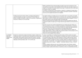 Plantear la explicitación de las normas que pautan los juegos ya sea los que se proponen en el aula,
                                                                                                       como aquellos a los que juegan en forma espontánea. Poner de relieve que si las reglas del juego no se
                                                                                                       cumplen, se “hace trampa” y eso implica quedar fuera del juego. El cumplimiento de las normas implica
                                                                                                       ser honestos y cumplir con lo pactado.
                                                                                                       En la sala de 5, se propone que los niños comiencen a “participar” en la elaboración de alguna regla, o
                                                                                                       bien en la elección de alguna actividad. Comenzar a trabajar la participación (acordando o desacordan-
                                                                                                       do) como uno de los aspectos del ejercicio de la ciudadanía.


                El diálogo como forma de resolver conflictos. ¿El diálogo puede ayudarnos a            Con respecto al diálogo, se considera que es uno de los pilares sobre los que se edifica una sociedad
                superar las dificultades que surgen en la convivencia? Turnos del habla y la           democrática y los ciudadanos deberíamos hacer uso del mismo como una condición indispensable para
                escucha: vos hablás, yo te escucho; yo hablo, vos me escuchás. La importancia de       lograr consenso o convivir en el disenso como una posible forma de continuar dialogando. Por ello es
                la escucha y el respeto por el turno para hablar.                                      que se puede comenzar a ejercer esta práctica desde muy temprana edad.
                                                                                                       Generar las condiciones para que el diálogo se lleve a cabo, de modo que se garantice que cada niño
                                                                                                       se apropie de la palabra. Se sugiere que se lo haga a través del juego contando los turnos para tomar la
                                                                                                       palabra.
                                                                                                       Desarrollar la escucha como condición indispensable para que el diálogo tenga lugar. Atender a los
                                                                                                       niños que permanecen en silencio e incentivarlos a que participen. Esto debe darse en un ambiente en
                                                                                                       el que los niños se sientan a gusto y en un clima de confianza; es el docente quién deberá garantizarlo.
                                                                                                       Asumir que el silencio como una forma de elocuencia a la que debe prestarse atención.
                                                                                                       En este punto, se sugiere trabajar en consonancia con el Área Prácticas Sociales del Lenguaje. Por
                                                                                                       ejemplo: Después de leer un cuento o de haber visto una película, realizar un círculo para que los niños
                                                                                                       cuenten qué es lo que más les gustó de lo leído o visto.
                                                                                                       Articular con el Área Lenguajes Artísticos (Música).
La considera-   El desarrollo y valoración del concepto de intimidad, el respeto y cuidado de la in-   El cuerpo y la sexualidad son el resultado de relaciones sociales e históricas, aceptar que nuestras
ción y pro-     timidad propia y ajena. El conocimiento sobre el significado de los secretos. Nadie    emociones, deseos y relaciones, son configurados en la sociedad en que vivimos, y los docentes (junto
moción de los   puede obligar a nadie a guardar secretos de cosas que incomoden o confundan.           con la escuela) ocupan un lugar clave en esta configuración. Enseñar el cuidado del propio cuerpo, y
valores         La distinción entre cuándo una interacción física con otra persona es adecuada o       considerar a la sexualidad implica construirse como parte de la sociedad en la que se habita sobre la
                inadecuada y sentirse autorizados a decir “no” en el último caso.                      base del conocimiento y el respeto por sí mismo y los demás. Generar las condiciones para que los ni-
                                                                                                       ños puedan decir: “no quiero esto”, “no me gusta que me toques sin que yo lo acepte”, “no quiero que
                                                                                                       te acerques porque este es mi espacio”, “respétame”, “nadie puede manipular mi cuerpo, ni tocarme”,
                                                                                                       etcétera.
                                                                                                       Comenzar a establecer diferencias entre lo que corresponde al espacio íntimo (privado) y aquellas
                                                                                                       conductas pertinentes al espacio público, entendiendo al primero como un espacio al que no se puede
                                                                                                       invadir, por ejemplo: cuando se abre la bolsa o la mochila de un niño sin el consentimiento del mismo.




                                                                                                                                                              Diseño Curricular para Educación Inicial  |  97
 