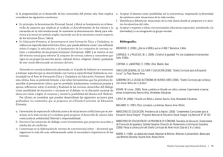 ta la progresividad en el desarrollo de los contenidos del primer año. Esto implica         e.	 Aceptar el disenso como posibilidad en la convivencia, respetando la diversidad
considerar las siguientes cuestiones:                                                           de opiniones ante situaciones de la vida escolar.
                                                                                            f.	 Identificar y diferenciar situaciones de la vida diaria donde se propicien y/o aten-
■■ En principio, la denominación Personal, Social y Moral se fundamenta en el desa-             ten los derechos del niño.
   rrollo de aspectos que implican el cuidado, el descubrimiento de los valores y la        g.	 Aceptar y respetar a niños con necesidades educativas especiales, atendiendo a la
   iniciación en la vida institucional. Se mantiene la denominación Moral para refe-            diversidad y a su integración al grupo escolar.
   rirnos a la moral en sentido amplio, haciendo uso de la sinonimia común respecto
   de los términos Ética y Moral.
■■ En Educación Primaria, al denominarse el área Formación Ética y Ciudadana, se               Bibliografía:
   utiliza con especificidad el término Ética, que puede definirse como “una reflexión
   sobre el origen, la articulación y el fundamento de los conjuntos de normas, va-         BRENIFIER, O. (2006): ¿Qué es el BIEN y qué es el MAL?, Barcelona, Edebé.
   lores y costumbres de los grupos humanos” (Schujman: 2000) y se reserva el uso
   del término moral para referirse “al conjunto de normas, valores y costumbres que        CARRIQUE, V. y PALACIOS, M. J. (2008): Construir la igualdad. Por una ciudadanía sin exclusiones,
   rigen en un grupo (ya sea éste social, cultural, étnico, religioso” (Idem), quedando     Salta, EUNSa
   de este modo diferenciado un término del otro.
                                                                                            CORTINA, A. y MARTÍNEZ, E. (1996): Ética, Madrid, Akal.

    Teniendo en cuenta la distinción planteada, en el Jardín de Infantes se comienzan       DIRECCIÓN GENERAL DE CULTURA Y EDUCACIÓN (2008): “Diseño Curricular para la Educación
a trabajar aspectos que se desarrollarán con fuerza y especificidad (hallando su con-       Inicial”, La Plata, Buenos Aires.
tinuidad) en el Área de Formación Ética y Ciudadana en Educación Primaria. Desde
esta última Área, se pretende brindar a los niños herramientas que les permitan de-         GOBIERNO DE LA CIUDAD AUTÓNOMA DE BUENOS AIRES (2000): “Diseño Curricular para la Educa-
sarrollar el pensamiento crítico, que les posibilite fundamentar conductas propias y        ción Inicial. Niños de 4 y 5 años”.
ajenas, reflexionar sobre el sentido y finalidad de las normas, desarrollar del diálogo
como posibilidad de encuentro e iniciarse en el debate, en la discusión racional de         KOHAN, W. (comp., 2006): Teoría y práctica en filosofía con niños y jóvenes. Experimentar el pensar,
ideas con vistas a lograr el consenso y asumir la posibilidad del disenso (cfr. Ibidem).    pensar la experiencia, Buenos Aires, Novedades Educativas.
    Por último, se considera que pueden desarrollarse las siguientes acciones para
                                                                                            LÓPEZ, M. (2008): Filosofía con Niños y Jóvenes, Buenos Aires, Novedades Educativas.
profundizar los contenidos que se proponen en el Diseño Curricular de Educación
Primaria:                                                                                   MALIANDI, R. (1991): Ética: conceptos y problemas, Buenos Aires, Biblos.

a.	 Generación de espacios de reflexión acerca de situaciones conflictivas que se pre-      MINISTERIO DE EDUCACIÓN. Presidencia de la Nación. (2008): “Lineamientos Curriculares para la
    sentan en la vida escolar y/o cotidiana para propiciar el desarrollo de valores tales   Educación Sexual Integral”. Programa Nacional de Educación Sexual Integral. Ley Nacional N° 26.150.
    como justicia, solidaridad, libertad y responsabilidad.
b.	 Favorecer las instancias de diálogo como herramientas que propicien acuerdos y          MINISTERIO DE EDUCACIÓN DE LA PROVINCIA DE CÓRDOBA. Secretaría de Educación. Subsecretaría
    resolución de conflictos.                                                               de Promoción de Igualdad y Calidad Educativa. Dirección de Planeamiento e Información Educativa.
d.	 Consensuar en la elaboración de normas de convivencias (niños – docentes) que           (2008) “Hacia la construcción del Diseño Curricular del Nivel Inicial (Sala de 3, 4 y 5 años).
    organicen la vida del aula, reflexionando sobre la necesidad e importancia de las
                                                                                            MORÍN, E. (1999): La cabeza bien puesta. Repensar la Reforma. Reformar el pensamiento. Bases para
    mismas.                                                                                 una Reforma Educativa, Buenos Aires, Nueva Visión.


                                                                                                                                                   Diseño Curricular para Educación Inicial  |  99
 