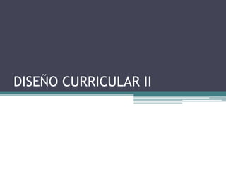 DISEÑO CURRICULAR II
 
