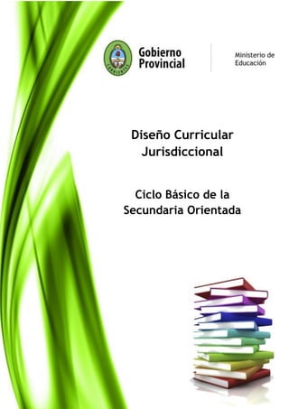 Diseño Curricular Jurisdiccional
Provincia de Corrientes – Ministerio de Educación 1
Diseño Curricular
Jurisdiccional
Ciclo Básico de la
Secundaria Orientada
 