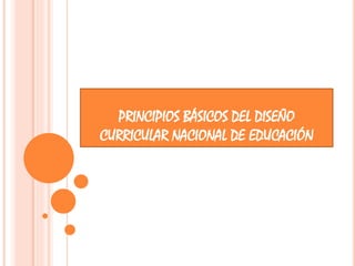 PRINCIPIOS BÁSICOS DEL DISEÑO
CURRICULAR NACIONAL DE EDUCACIÓN
 