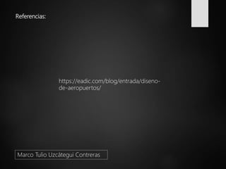 Referencias:
Marco Tulio Uzcátegui Contreras
https://eadic.com/blog/entrada/diseno-
de-aeropuertos/
 