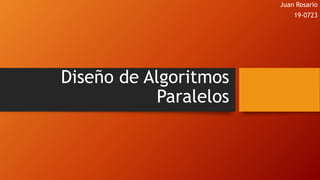 Diseño de Algoritmos
Paralelos
Juan Rosario
19-0723
 