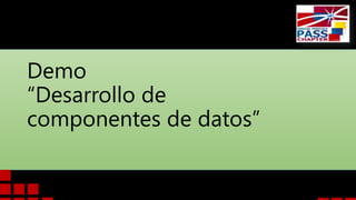 Demo
“Desarrollo de
componentes de datos”
 