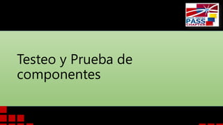 Testeo y Prueba de
componentes
 