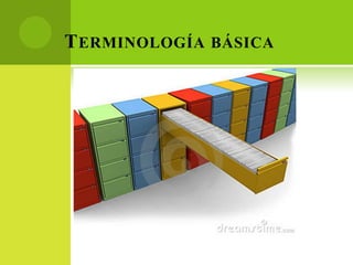 T ERMINOLOGÍA BÁSICA
 
