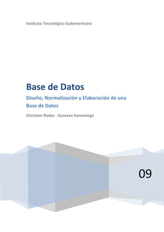 Instituto Tecnológico Sudamericano




Base de Datos
Diseño, Normalización y Elaboración de una
Base de Datos
Christian Rodas - Gustavo Samaniego




                                             09
 