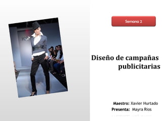 Diseño de campañas
publicitarias
Semana 2
MaestroMaestro: Xavier Hurtado
 