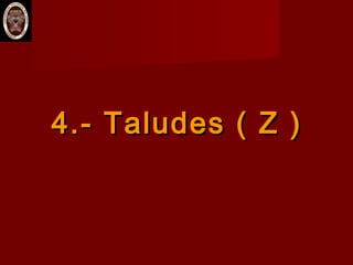 4.-4.- Taludes ( Z )Taludes ( Z )
 