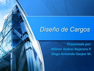 Diseño de Cargos
Presentado por:
Wilmer Andres Bejarano P.
Diego Armando Gaspar M.

 