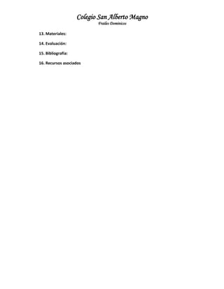 Colegio San Alberto Magno
Frailes Dominicos
13. Materiales:
14. Evaluación:
15. Bibliografía:
16. Recursos asociados

 
